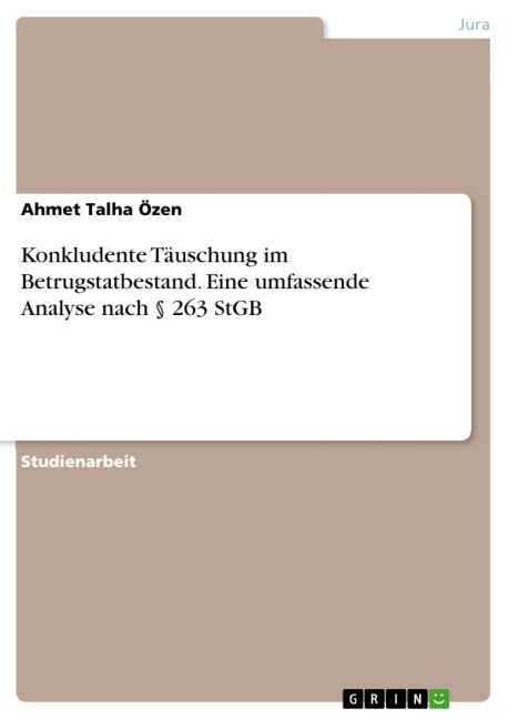 Konkludente Täuschung im Betrugstatbestand. Eine umfassende Analyse nach § 263 StGB - Ahmet Talha Özen