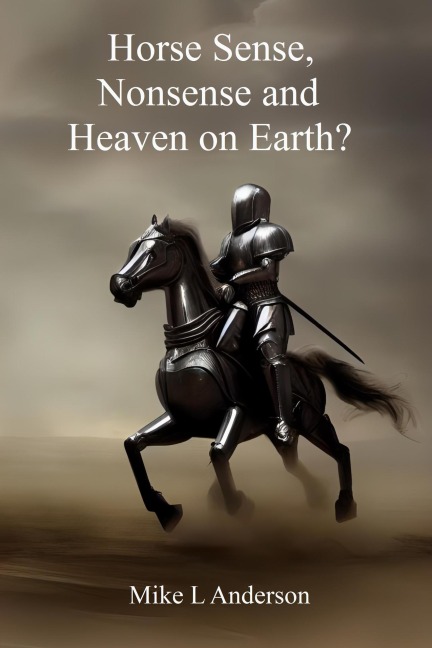 Horse Sense, Nonsense and Heaven on Earth? - Mike L Anderson