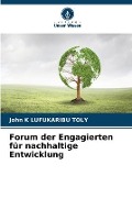 Cover-Bild zum Titel 'Forum der Engagierten für nachhaltige Entwicklung' von 'John K Lufukaribu Toly'