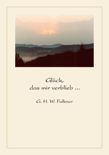 Glück, das mir verblieb ... - G. H. W. Falkner