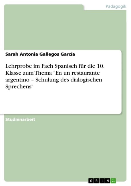 Lehrprobe im Fach Spanisch für die 10. Klasse zum Thema "En un restaurante argentino - Schulung des dialogischen Sprechens" - Sarah Antonia Gallegos García