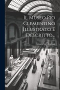 Cover-Bild zum Titel 'Il Museo Pio Clementino Illustrato E Descritto...' von 'Gianbattista Visconti'