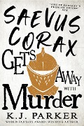 Cover-Bild zum Titel 'Saevus Corax Gets Away With Murder' von 'K. J. Parker'