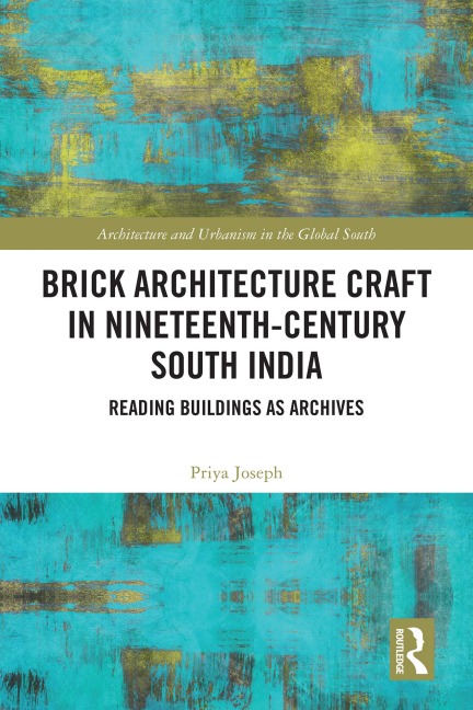 Brick Architecture Craft in Nineteenth-Century South India - Priya Joseph
