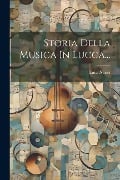 Storia Della Musica In Lucca... - Luigi Nerici