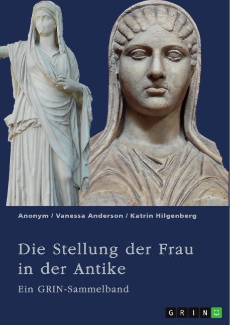 Die Stellung der Frau in der Antike. Zurückgezogene Athenerinnen, vermögende Römerinnen und starke Spartiatinnen - Vanessa Anderson, Katrin Hilgenberg