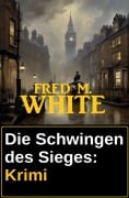 Die Schwingen des Sieges: Krimi - Fred M. White