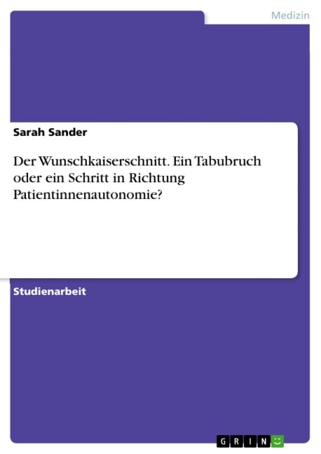 Der Wunschkaiserschnitt. Ein Tabubruch oder ein Schritt in Richtung Patientinnenautonomie? - Sarah Sander