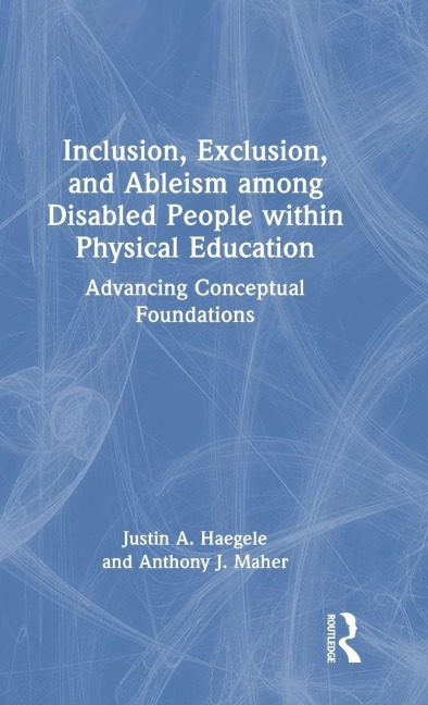Inclusion, Exclusion, and Ableism among Disabled People within Physical Education - Justin A. Haegele, Anthony J. Maher