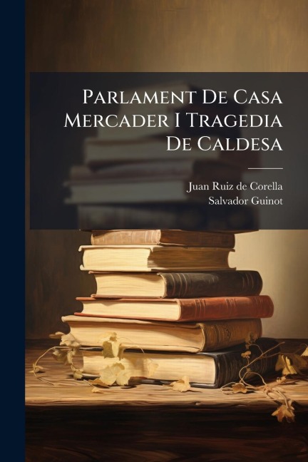 Parlament De Casa Mercader I Tragedia De Caldesa - Salvador Guinot
