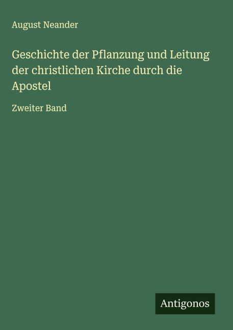Geschichte der Pflanzung und Leitung der christlichen Kirche durch die Apostel - August Neander