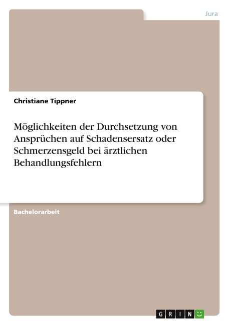 Möglichkeiten der Durchsetzung von Ansprüchen auf Schadensersatz oder Schmerzensgeld bei ärztlichen Behandlungsfehlern - Christiane Tippner