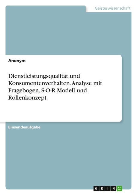 Dienstleistungsqualität und Konsumentenverhalten. Analyse mit Fragebogen, S-O-R Modell und Rollenkonzept - Anonymous