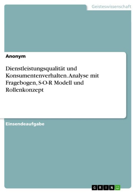 Dienstleistungsqualität und Konsumentenverhalten. Analyse mit Fragebogen, S-O-R Modell und Rollenkonzept - Anonymous