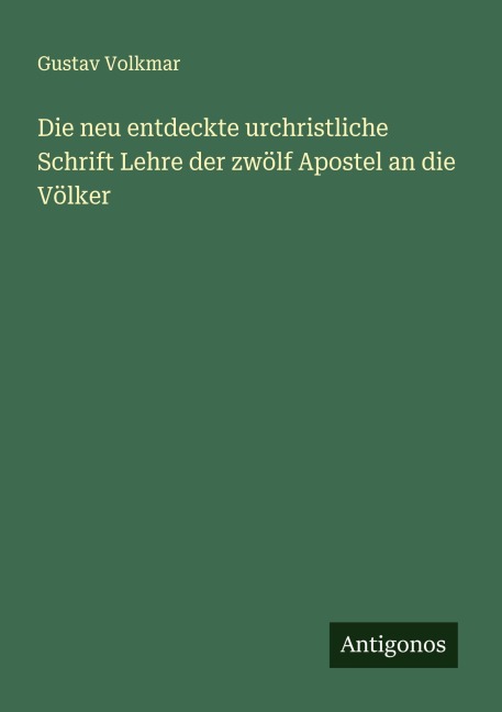 Die neu entdeckte urchristliche Schrift Lehre der zwölf Apostel an die Völker - Gustav Volkmar