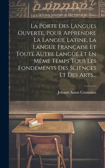 La Porte Des Langues Ouverte, Pour Apprendre La Langue Latine, La Langue Française Et Toute Autre Langue Et En Même Temps Tous Les Fondements Des Sciences Et Des Arts... - Johann Amos Comenius