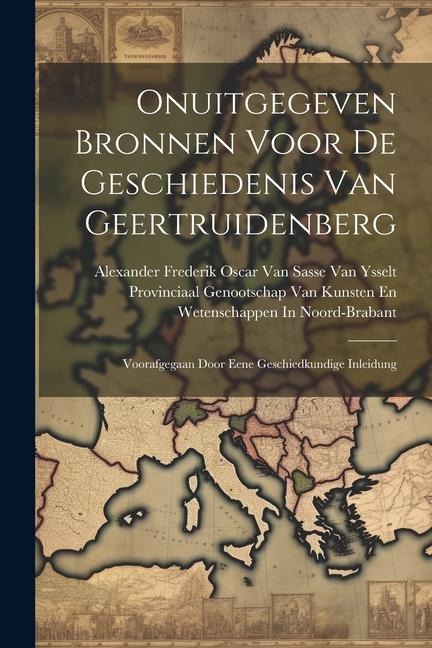 Onuitgegeven Bronnen Voor De Geschiedenis Van Geertruidenberg: Voorafgegaan Door Eene Geschiedkundige Inleidung - 