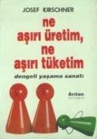 Ne Asiri Üretim, Ne Asiri Tüketim Dengeli Yasama Sanati - Josef Kirschner
