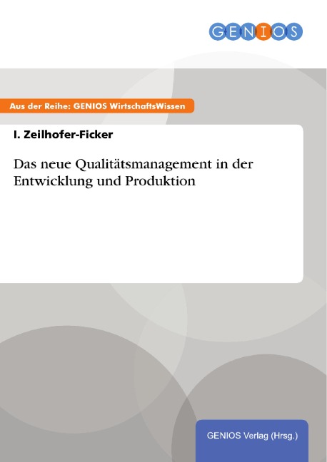 Das neue Qualitätsmanagement in der Entwicklung und Produktion - I. Zeilhofer-Ficker