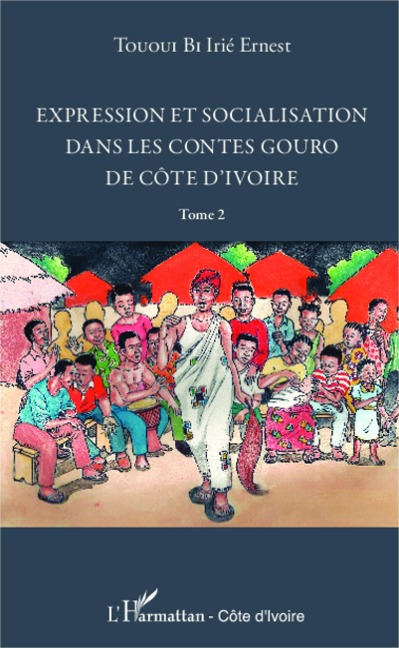 Expression et socialisation dans les contes gouro de Côte d'Ivoire Tome 2 - Tououi Bi