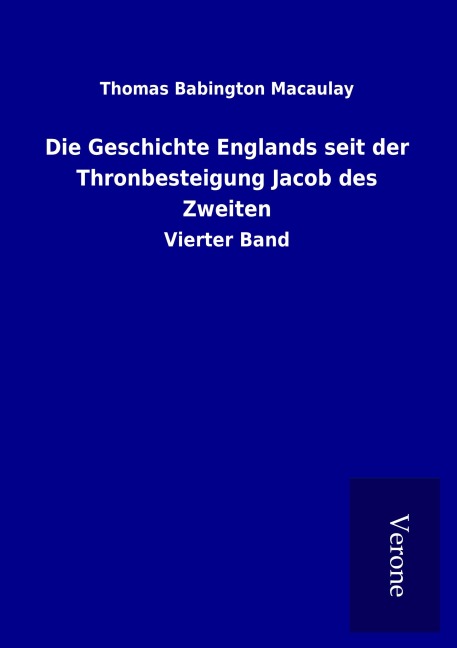 Die Geschichte Englands seit der Thronbesteigung Jacob des Zweiten - Thomas Babington Macaulay