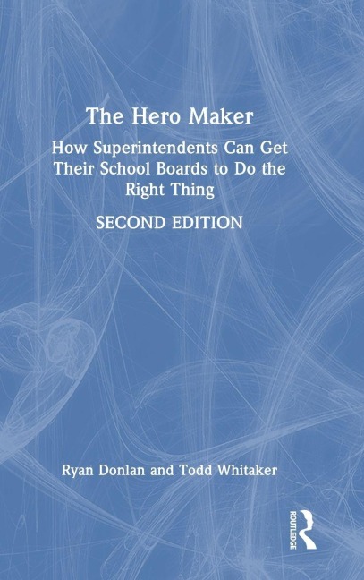 The Hero Maker: How Superintendents Can Get Their School Boards to Do the Right Thing - Ryan Donlan, Todd Whitaker