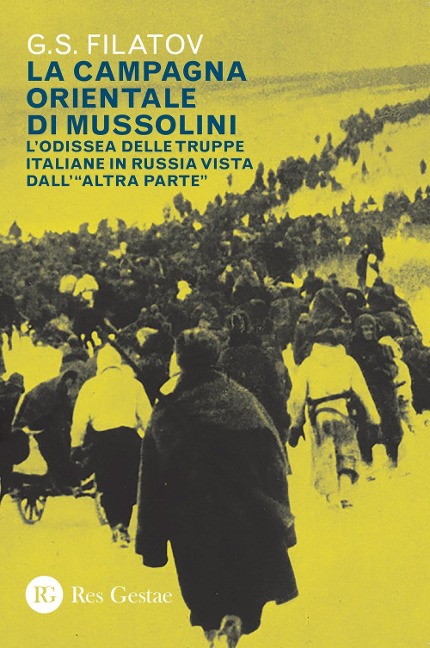 La campagna orientale di Mussolini. L'odissea delle truppe italiane in Russia vista dall'«altra parte» - G. S. Filatov