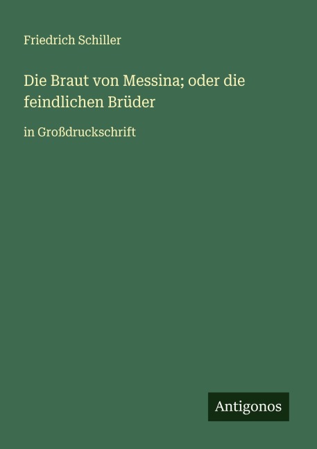 Die Braut von Messina; oder die feindlichen Brüder - Friedrich Schiller