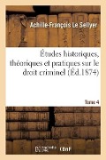 Cover-Bild zum Titel 'Études Historiques, Théoriques Et Pratiques Sur Le Droit Criminel. Tome 4' von 'Le Sellyer-A-F'