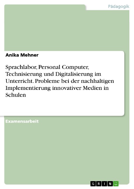 Sprachlabor, Personal Computer, Technisierung und Digitalisierung im Unterricht. Probleme bei der nachhaltigen Implementierung innovativer Medien in Schulen - Anika Mehner