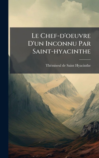 Le Chef-d'oeuvre D'un Inconnu Par Saint-hyacinthe - Thã(c)Miseul de Saint-Hyacinthe