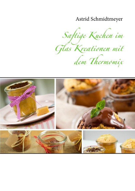 Saftige Kuchen im Glas Kreationen mit dem Thermomix - Astrid Schmidtmeyer
