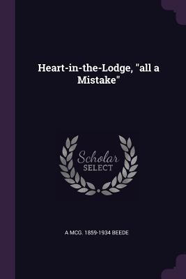 Heart-in-the-Lodge, "all a Mistake" - A McG Beede