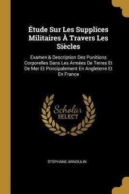 Étude Sur Les Supplices Militaires À Travers Les Siècles - Stéphane Arnoulin