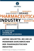 Cover-Bild zum Titel 'ANTIKE HEILMITTEL BIS HIN ZU MODERNEN DURCHBRÜCHEN DER PHARMAZEUTISCHEN INDUSTRIE' von 'R. Srinivasan, Jayakumar Jayadurka, Yuvaraj Ar'