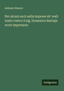 Cover-Bild zum Titel 'Per alcuni socii nella impresa de' reali teatri contro il sig. Domenico Barbaja socio impresario' von 'Antonio Starace'