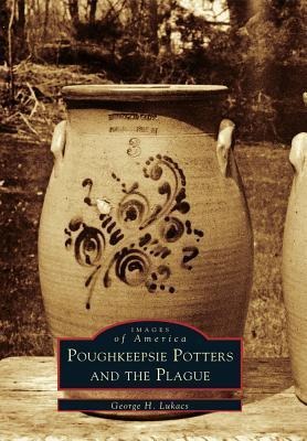 Poughkeepsie Potters and the Plague - George H Lukacs