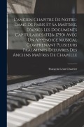 Cover-Bild zum Titel 'L'ancien Chapitre De Notre-Dame De Paris Et Sa Maîtrise, D'après Les Documents Capitulaires (1326-1790) Avec Un Appendice Musical Comprenant Plusieurs' von 'François Léon Chartier'
