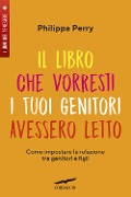 Cover-Bild zum Titel 'Il libro che vorresti i tuoi genitori avessero letto. Come impostare la relazione tra genitori e figli' von 'Philippa Perry'