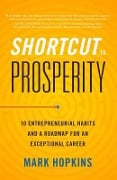 Cover-Bild zum Titel 'Shortcut to Prosperity: 10 Entrepreneurial Habits and a Roadmap for an Exceptional Career' von 'Mark Hopkins'