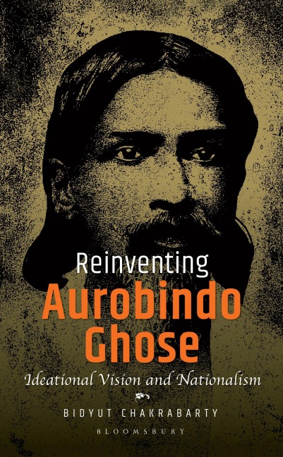 Reinventing Aurobindo Ghose - Bidyut Chakrabarty