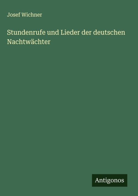 Stundenrufe und Lieder der deutschen Nachtwächter - Josef Wichner