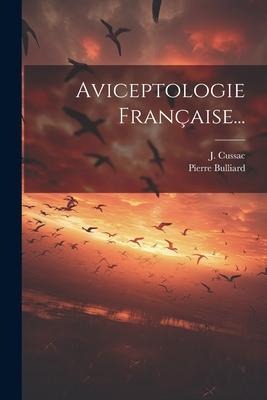 Aviceptologie Française... - Pierre Bulliard, J. Cussac