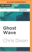 Ghost Wave: The Discovery of Cortes Bank and the Biggest Wave on Earth - Chris Dixon