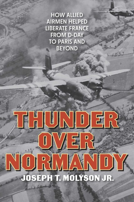 Thunder Over Normandy - Joseph T Molyson Jr