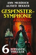 Gespenstersymphonie: 6 Romantic Thriller - Alfred Bekker, Ann Murdoch