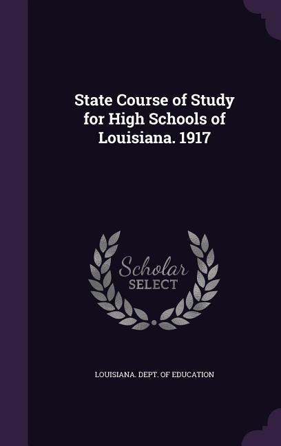 State Course of Study for High Schools of Louisiana. 1917 - 