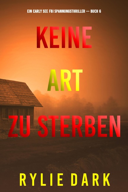 Keine Art Zu Sterben (Ein Carly See FBI Spannungsthriller - Buch 6) - Rylie Dark