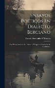 Ensayos Poeticos En Dialecto Berciano: Por El Comandante De Infanteria E Inspector Provincial De Estadistica, . - Antonio Fernandez y. Morales