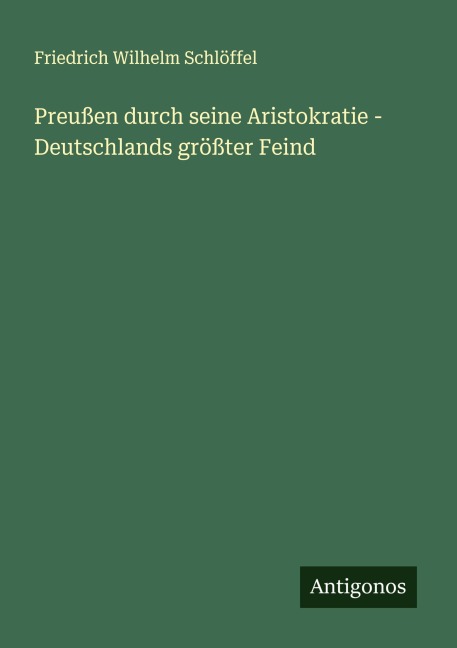 Preußen durch seine Aristokratie - Deutschlands größter Feind - Friedrich Wilhelm Schlöffel
